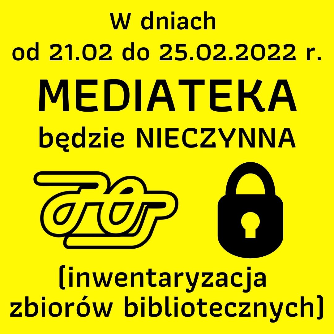 Czarny napis na żółtym tle: W dniach od 21.02 do 25.02.2022 r. Mediateka będzie nieczynna (Inwentaryzacja zbiorów bibliotecznych)