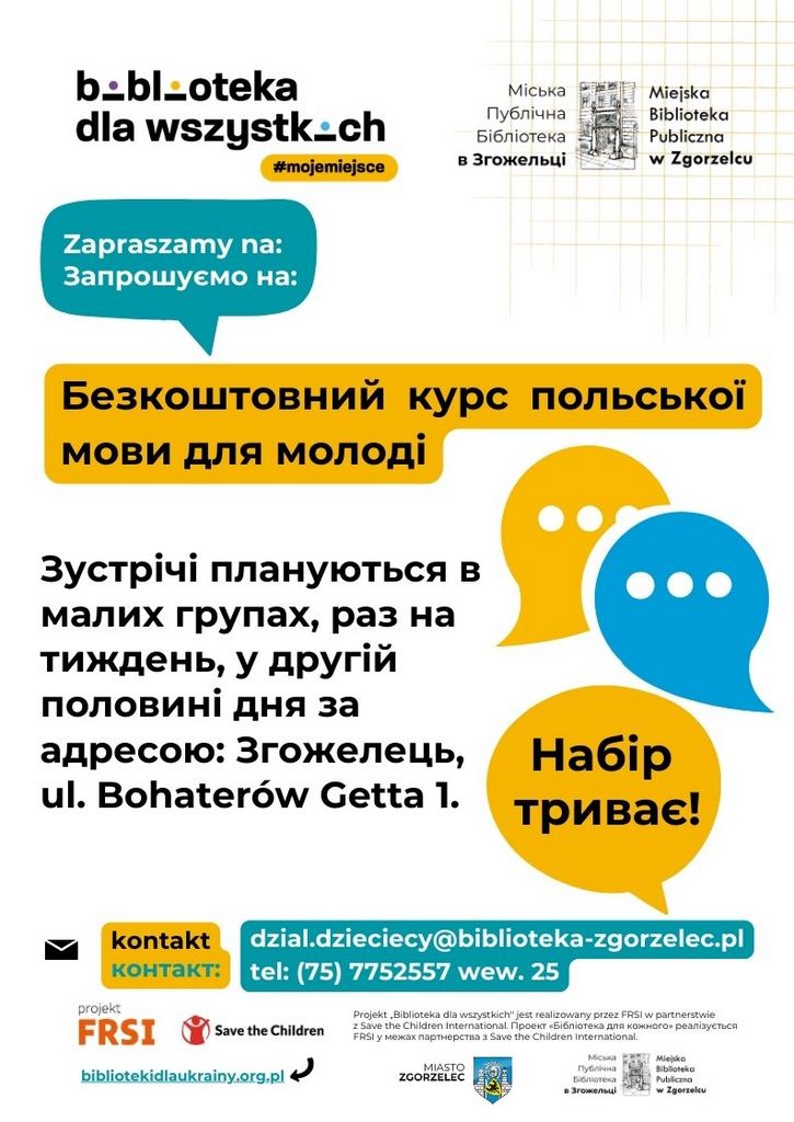 Набір триває! Запрошуємо на: Безкоштовний курс польської мови для молоді. Зустрічі плануються в малих групах, раз на тиждень, у другій половині дня за адресою: Згожелець,  ul. Bohaterów Getta 1. контакт: dzial.dzieciecy@biblioteka-zgorzelec.pl tel: (75) 7752557 wew. 25 Projekt „Biblioteka dla wszystkich