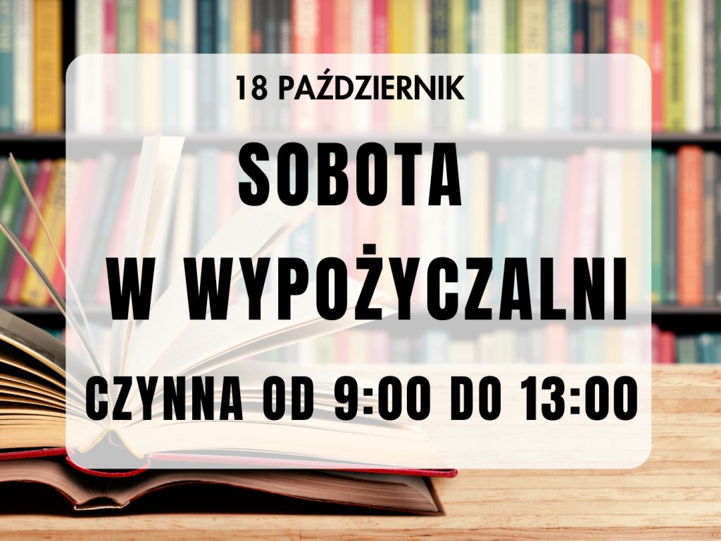 18 październik. Sobota w Wypożyczalni czynna od 9:00 do 13:00. Grafika jest odnośnikiem do wpisu "Wypożyczalnia otwarta w sobotę 18 października".