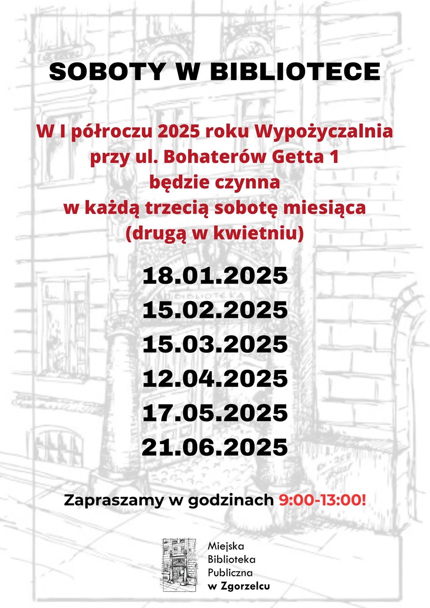 Soboty w Bibliotece. W I półroczu 2025 roku Wypożyczalnia przy ul. Bohaterów Getta 1 będzie czynna w każdą trzecią sobotę miesiąca (drugą w kwietniu): 18.01.2025, 15.02.2025, 15.03.2025, 12.04.2025, 17.05.2025, 21.06.2025. Zapraszamy w godzinach 9:00-13:00! Grafika jest odnośnikiem do wpisu 