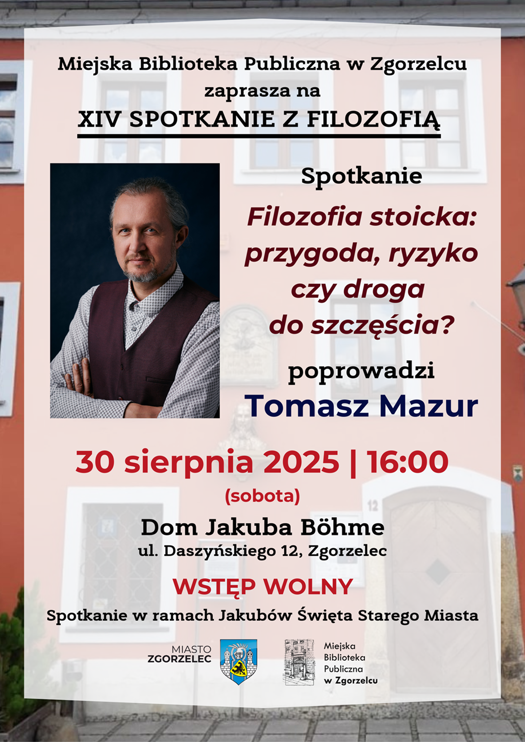 Miejska Biblioteka Publiczna w Zgorzelcu zaprasza na XIV Spotkanie z filozofią. Spotkanie „Filozofia stoicka: przygoda, ryzyko czy droga do szczęścia?” poprowadzi Tomasz Mazur. 30 sierpnia 2025 | 16:00 (sobota). Dom Jakuba Böhme, ul. Daszyńskiego 12, Zgorzelec. Wstęp wolny. Spotkanie w ramach Jakubów Święta Starego Miasta. Plakat jest odnośnikiem do wpisu o wydarzeniu.