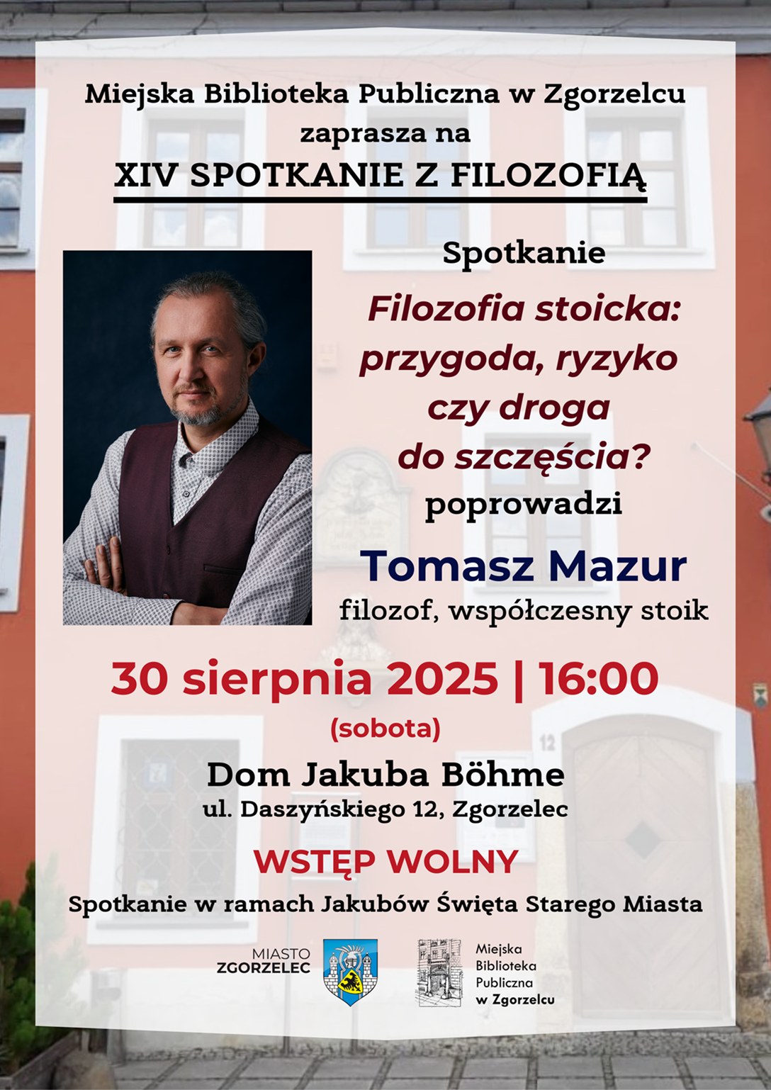 Miejska Biblioteka Publiczna w Zgorzelcu zaprasza na XIV Spotkanie z filozofią. Spotkanie „Filozofia stoicka: przygoda, ryzyko czy droga do szczęścia?” poprowadzi Tomasz Mazur, filozof, współczesny stoik. 30 sierpnia 2025 | 16:00 (sobota). Dom Jakuba Böhme, ul. Daszyńskiego 12, Zgorzelec. Wstęp wolny. Spotkanie w ramach Jakubów Święta Starego Miasta. Plakat jest odnośnikiem do wpisu o wydarzeniu.
