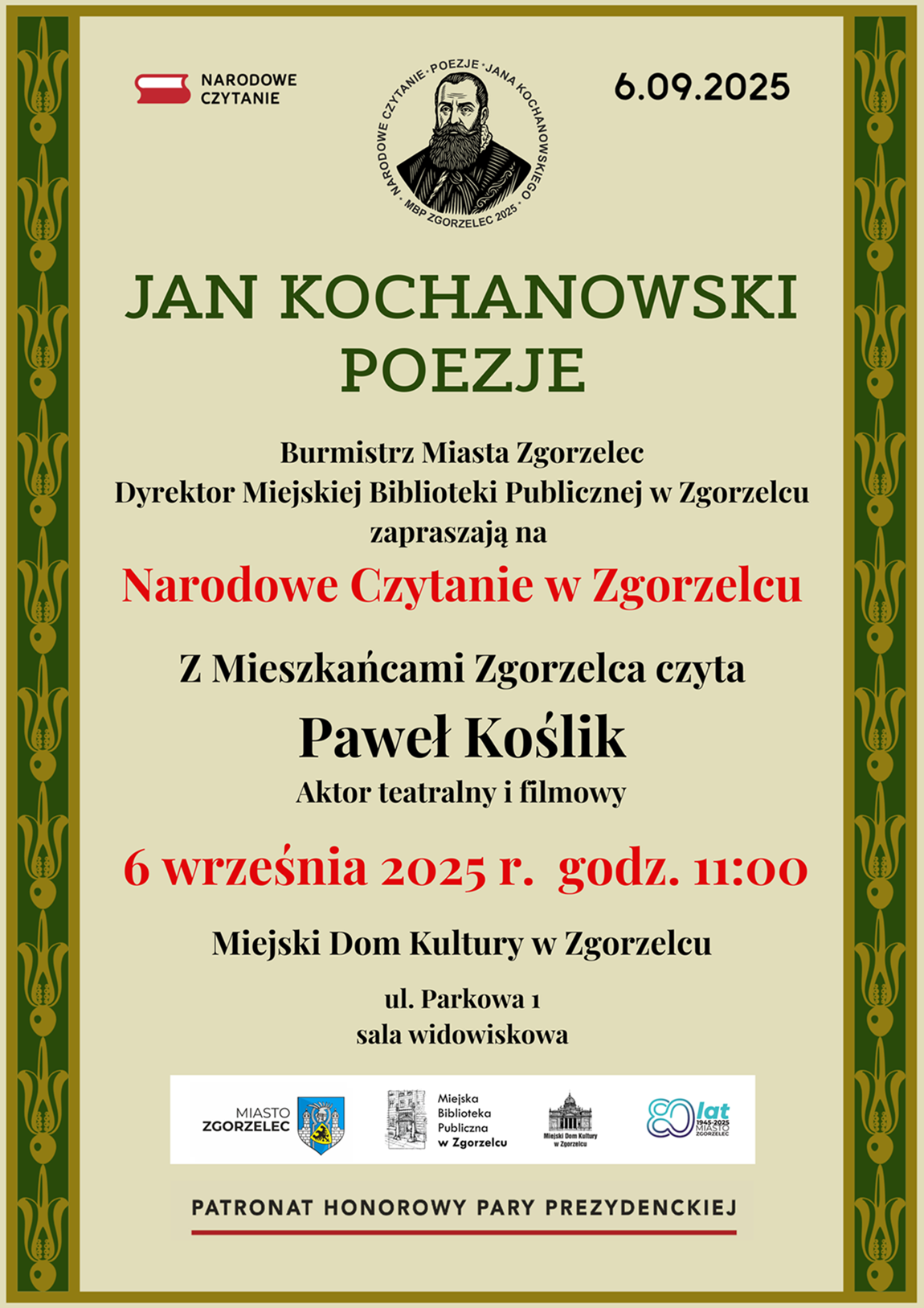 Narodowe Czytanie. 6.09.2025. JAN KOCHANOWSKI. POEZJE. Burmistrz Miasta Zgorzelec, Dyrektor Miejskiej Biblioteki Publicznej w Zgorzelcu zapraszają na Narodowe Czytanie w Zgorzelcu. Z Mieszkańcami Zgorzelca czyta Paweł Koślik, aktor teatralny i filmowy. 6 września 2025 r.  godz. 11:00. Miejski Dom Kultury w Zgorzelcu, ul. Parkowa 1, sala widowiskowa. Patronat Honorowy Pary Prezydenckiej. Plakat jest odnośnikiem do wpisu: "Narodowe Czytanie 2025 w Zgorzelcu poezji Jana Kochanowskiego".