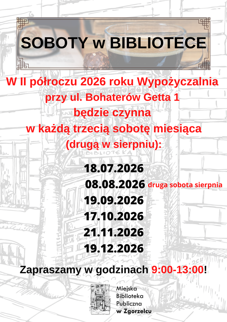 SOBOTY w BIBLIOTECE. W II półroczu 2026 roku Wypożyczalnia przy ul. Bohaterów Getta 1 będzie czynna w każdą trzecią sobotę miesiąca (drugą w sierpniu): 18.07.2026, 08.08.2026 druga sobota sierpnia, 19.09.2026, 17.10.2026, 21.11.2026, 19.12.2026. Zapraszamy w godzinach 9:00-13:00! Plakat jest odnośnikiem do wpisu: "Soboty w Wypożyczalni w II półroczu 2026 roku".