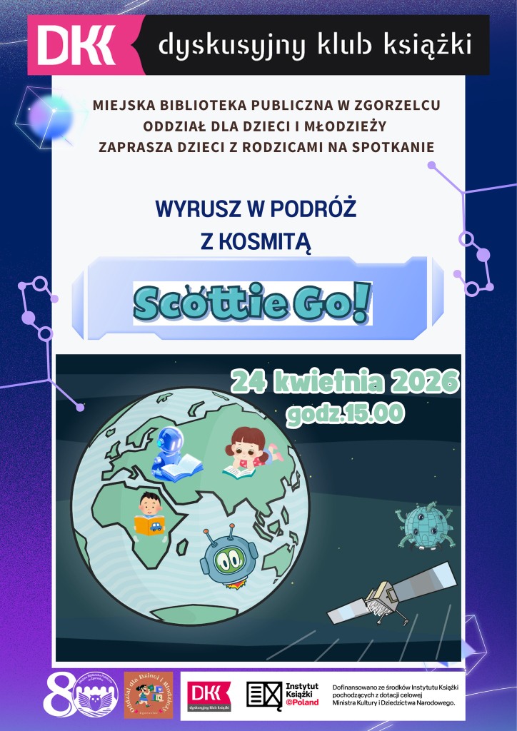 „Plakat informacyjny Dyskusyjnego Klubu Książki. Miejska Biblioteka Publiczna w Zgorzelcu, Oddział dla Dzieci i Młodzieży, zaprasza dzieci z rodzicami na spotkanie pod hasłem »Wyrusz w podróż z kosmitą Scottie Go!«. Termin: 24 kwietnia 2026 roku, godzina 15:00. Na ilustracji kosmiczna sceneria, Ziemia oraz postacie dzieci i kosmity Scottie Go. Na dole logotypy partnerów programu.